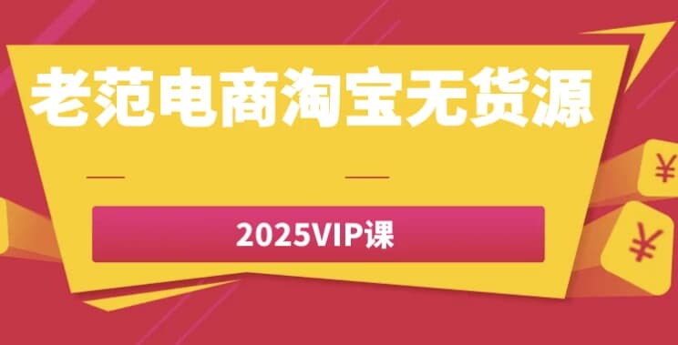图片[1]-老范电商淘宝无货源2025VIP课-酷软