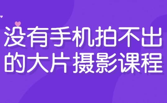 图片[1]-没有手机拍不出的大片摄影课程-酷软