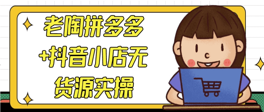 老陶拼多多+抖音小店无货源实操