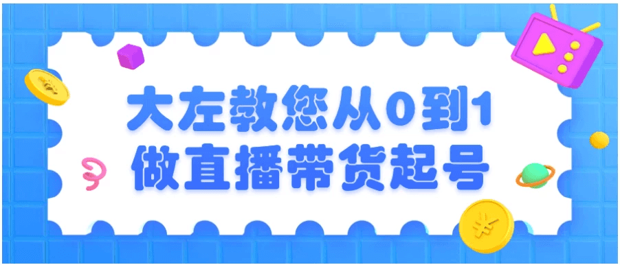 大左教您从0到1做直播带货起号