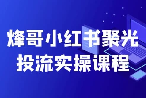 图片[1]-烽哥小红书聚光投流实操课程-酷软