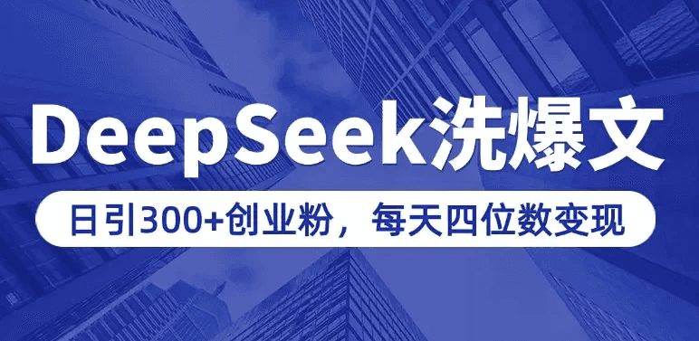用DeepSeek写爆文，日引300+创业粉，做知识付费每天四位数变现（附详细实操教程）