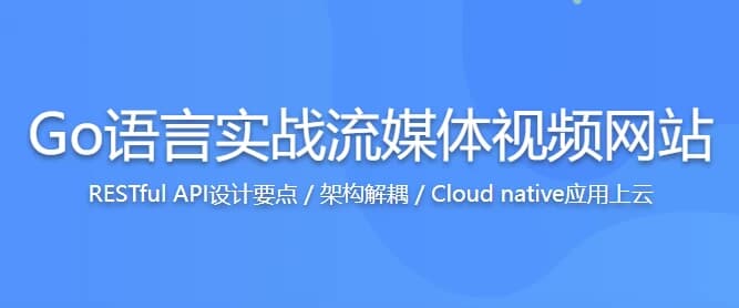 图片[1]-Go语言实战流媒体视频网站，高效学习Go高性能开发 – 带源码课件-酷软