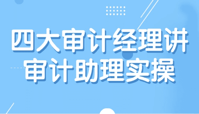 四大审计经理讲审计助理实操