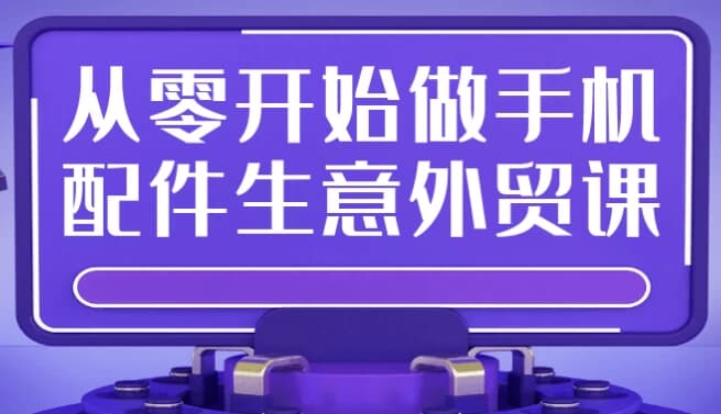 图片[1]-从零开始做手机配件生意外贸课-酷软
