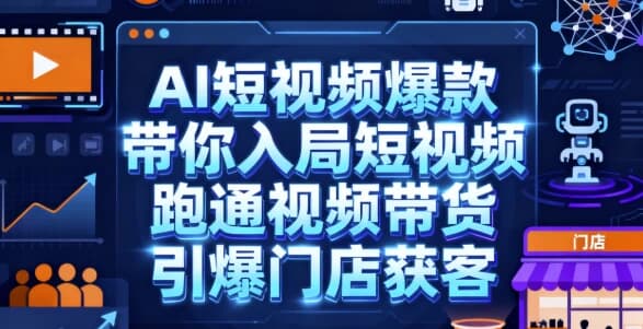 图片[1]-AI短视频爆款，带你入局短视频，跑通视频带货，引爆门店获客-酷软