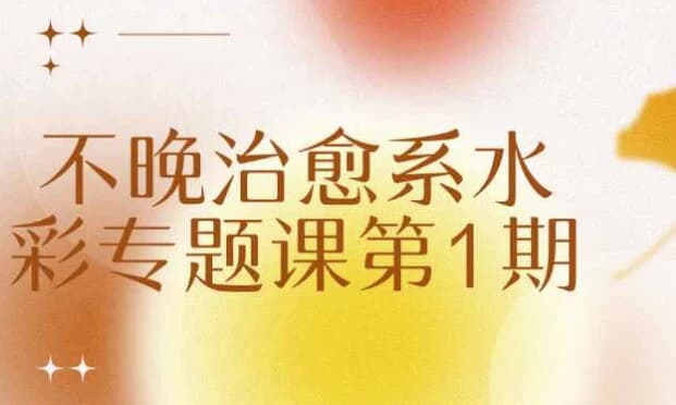 图片[1]-不晚治愈系水彩专题课第1期-酷软