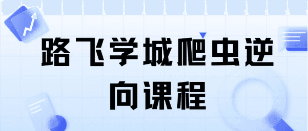 爬虫开发+APP逆向超级大神班（11期）- 带课件