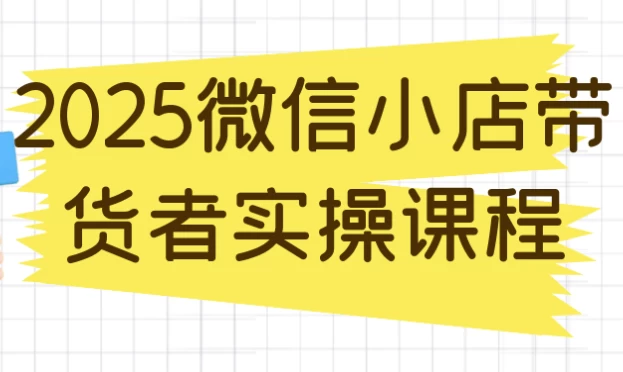 图片[1]-2025微信小店带货者实操课程-酷软