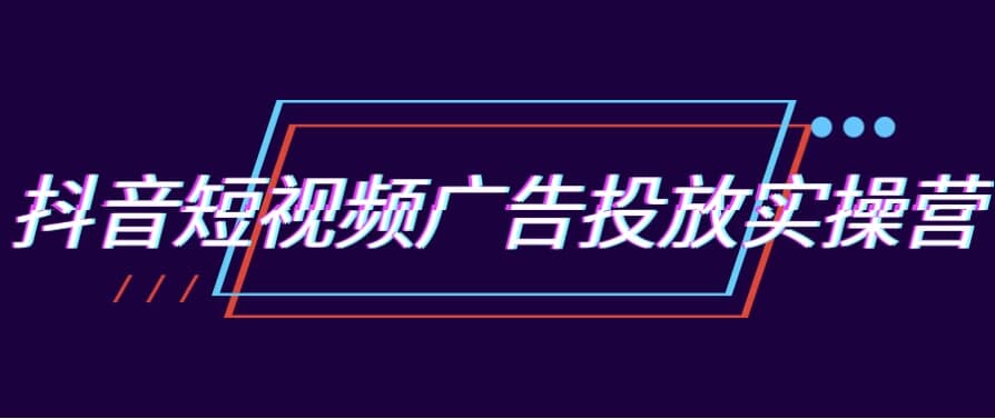 图片[1]-抖音短视频广告投放实操营-酷软