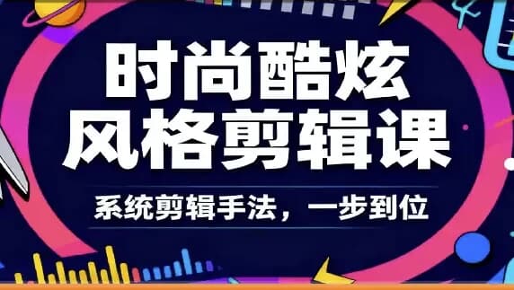图片[1]-时尚酷炫风格剪辑系统课-酷软