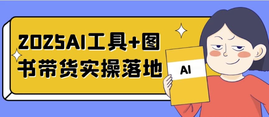图片[1]-2025AI工具+图书带货实操落地-酷软