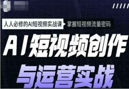 图片[1]-AI短视频创作与运营实战课程，12节视频课程-酷软
