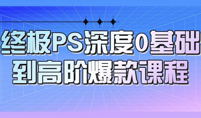 图片[1]-终极PS深度0基础到高阶爆款课程-酷软