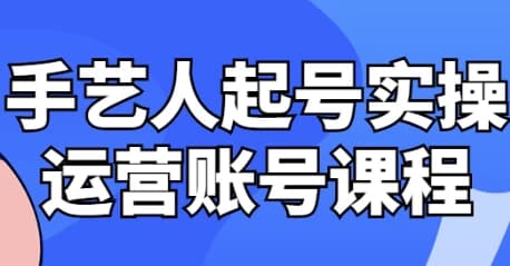 图片[1]-手艺人起号实操运营账号课程-酷软