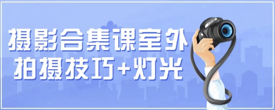 图片[1]-摄影合集课 （室外拍摄技巧+灯光）-酷软