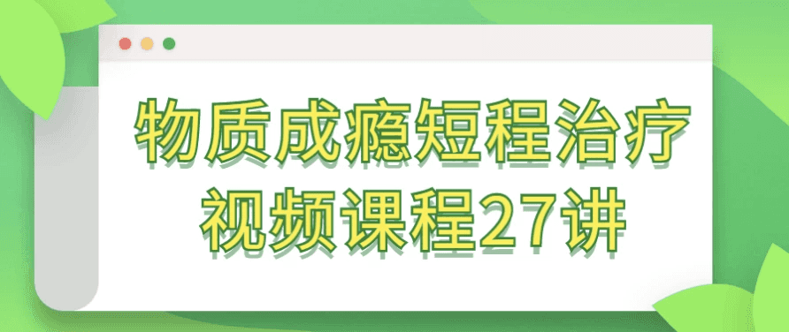 物质成瘾短程治疗视频课程27讲