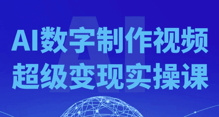 AI数字制作视频超级变现实操课