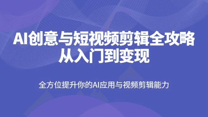 AI创意与短视频剪辑全攻略从入门到变现