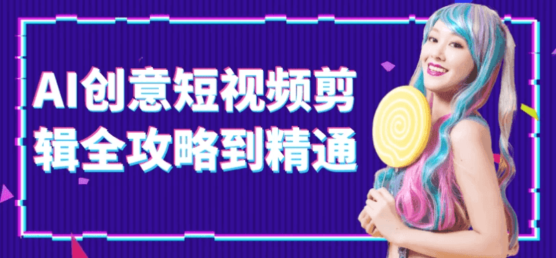 AI创意短视频剪辑全攻略到精通