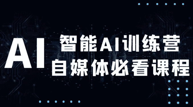 智能AI训练营自媒体必看课程