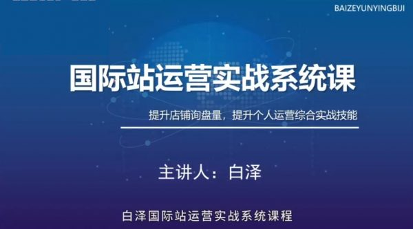 白泽阿里巴巴国际站运营实战系统课，拓宽国际贸易之路