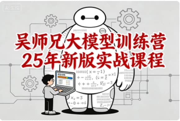 图片[1]-吴师兄大模型训练营25年新版实战课程-酷软
